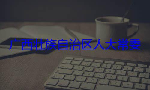 广西壮族自治区人大常自治区人大主任委员蒋委会委员家柏被查法制委员会